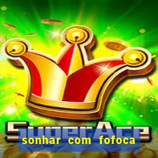 sonhar com fofoca jogo do bicho